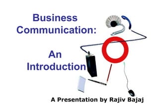 Business
Communication:
An
A Presentation by Rajiv Bajaj
An
Introduction
 