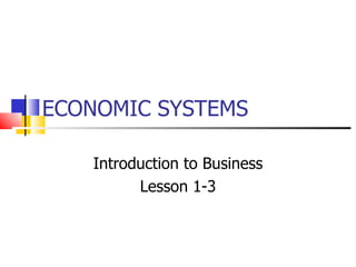 ECONOMIC SYSTEMS Introduction to Business Lesson 1-3 
