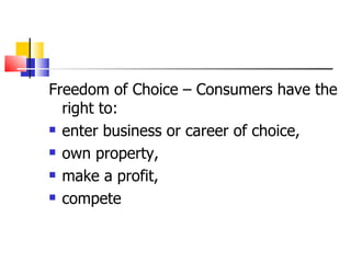 Freedom of Choice – Consumers have the right to: enter business or career of choice, own property, make a profit, compete 