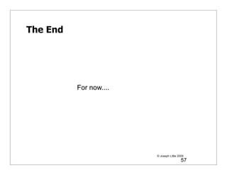 The End




          For now....




                        © Joseph Little 2009
                                          57
 
