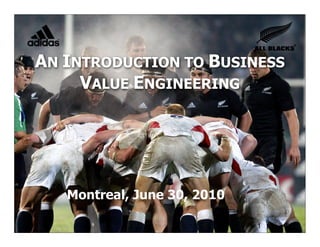 AN INTRODUCTION TO BUSINESS
     VALUE ENGINEERING




   Montreal, June 30, 2010
                         © Joseph Little 2010
                                            1
 