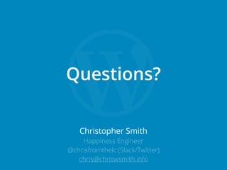 Christopher Smith
Happiness Engineer
@chrisfromthelc (Slack/Twitter)
chris@chriswsmith.info
Questions?
 
