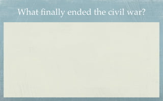 What ﬁnally ended the civil war?
 