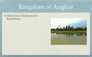 Kingdom of Angkor
Shift from Hinduism to
Buddhism
 