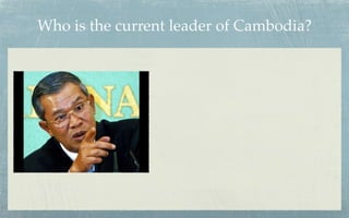 Who is the current leader of Cambodia?
 