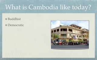 What is Cambodia like today?
Buddhist
Democratic
 