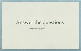 Answer the questions
     in your study guide
 