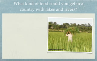 What kind of food could you get in a
  country with lakes and rivers?
 