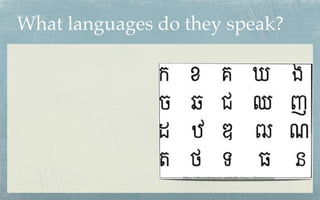 What languages do they speak?




                  http://www.mekong.net/cambodia/images/khmercon.jpg
 