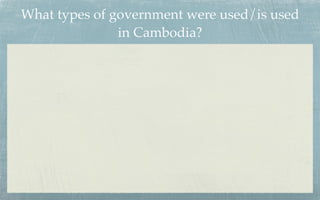 What types of government were used/is used
               in Cambodia?
 