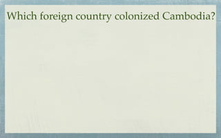 Which foreign country colonized Cambodia?
 
