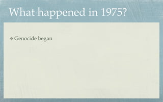 What happened in 1975?

 Genocide began
 