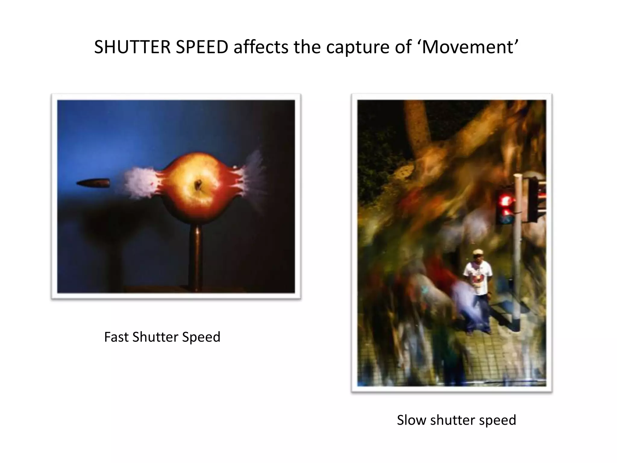 SHUTTER SPEED affects the capture of ‘Movement’
Fast Shutter Speed
Slow shutter speed