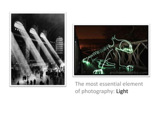 The most essential element
of photography: Light

 