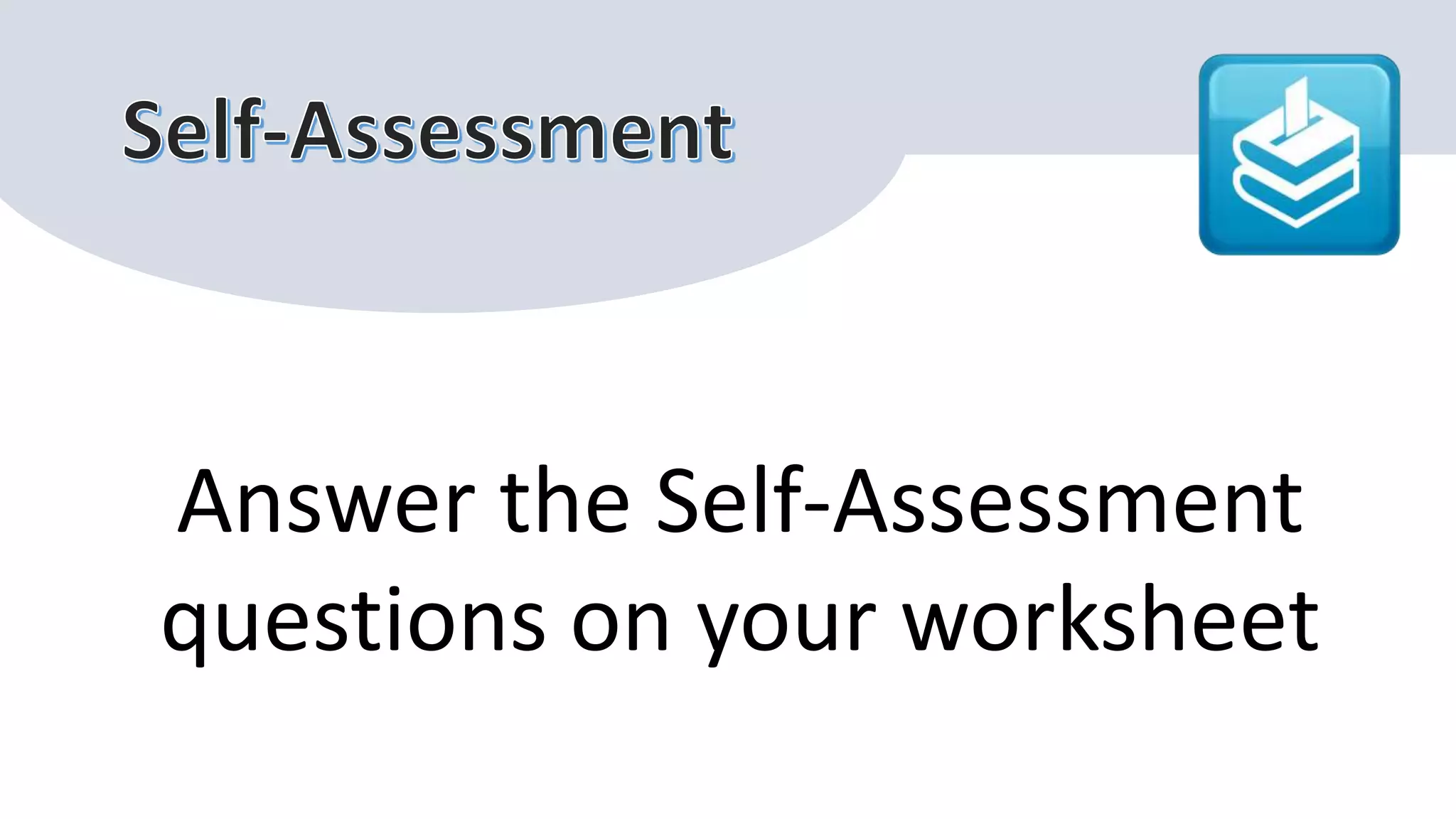 Answer the Self-Assessment
questions on your worksheet
 
