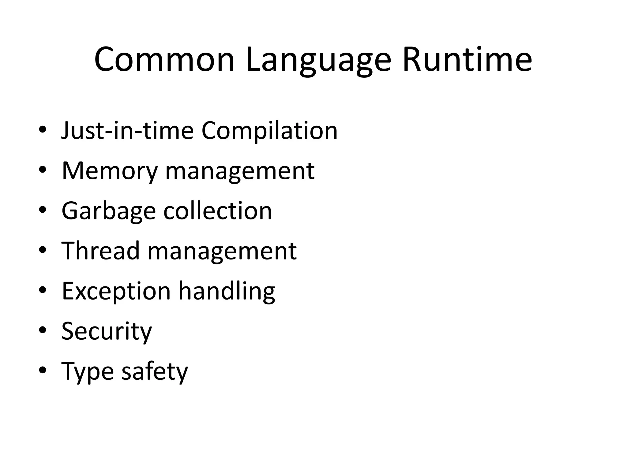 Common Language Runtime
• Just-in-time Compilation
• Memory management
• Garbage collection
• Thread management
• Exception handling
• Security
• Type safety
 