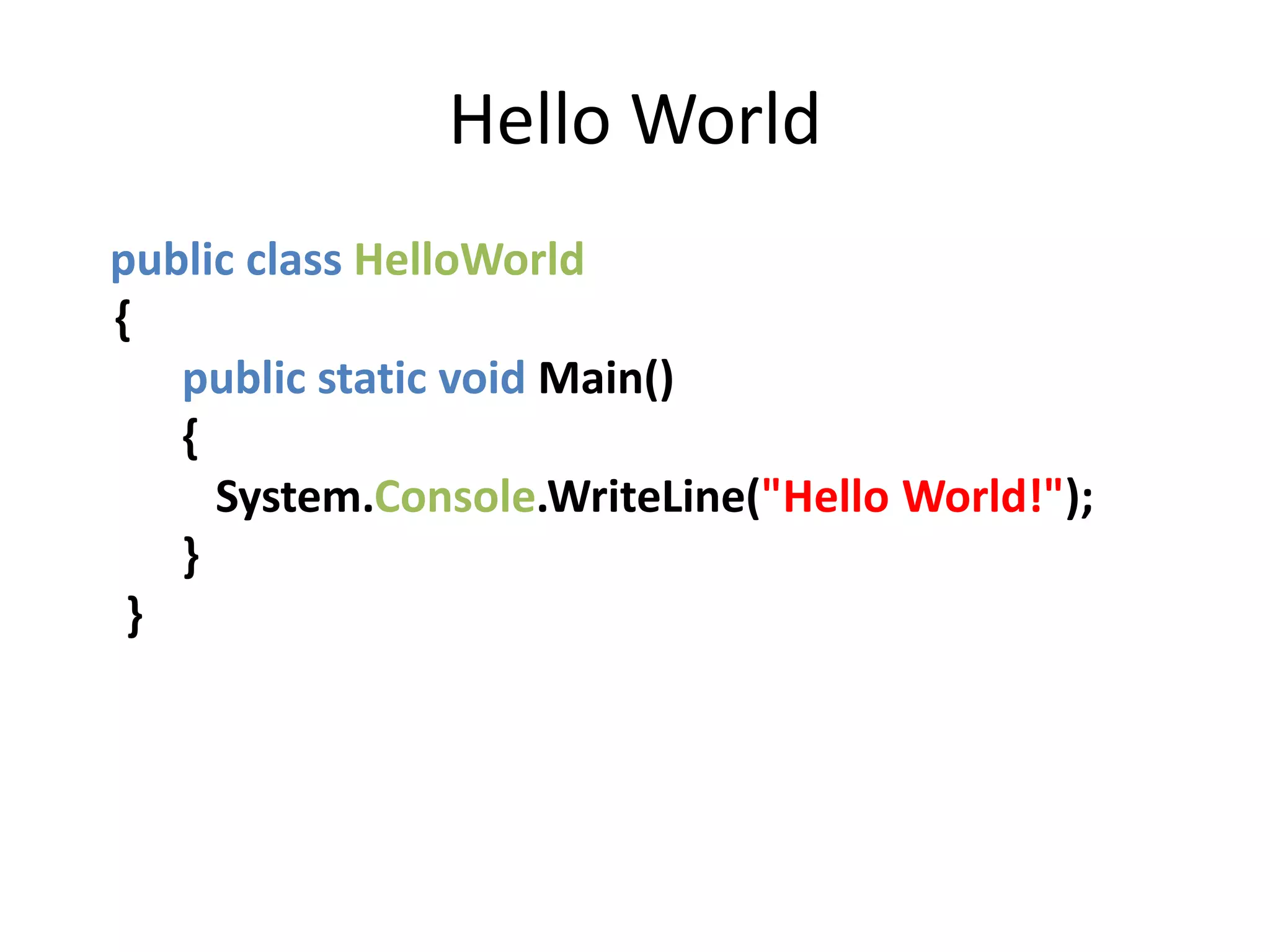 Hello World
public class HelloWorld
{
public static void Main()
{
System.Console.WriteLine("Hello World!");
}
}
 