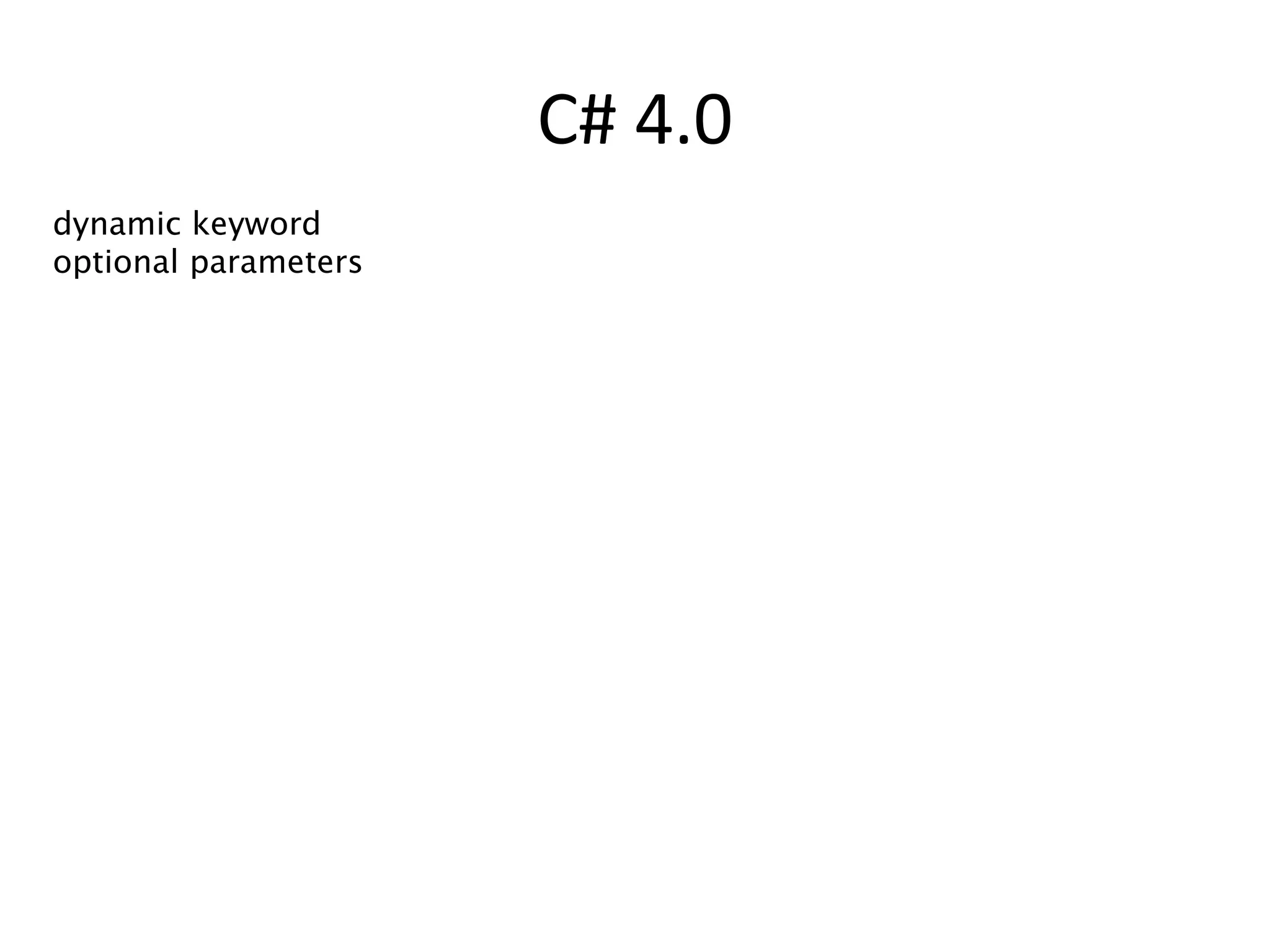 C# 4.0
dynamic keyword
optional parameters
 