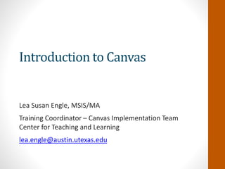 Introduction to Canvas
Lea Susan Engle, MSIS/MA
Canvas Training & Outreach
Learning Sciences
lea.engle@austin.utexas.edu
 