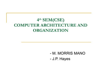 4 th  SEM(CSE) COMPUTER ARCHITECTURE AND ORGANIZATION - M. MORRIS MANO - J.P. Hayes 