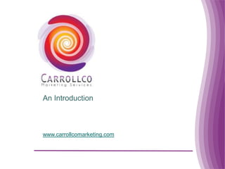 An Introduction
www.carrollcomarketing.com
 