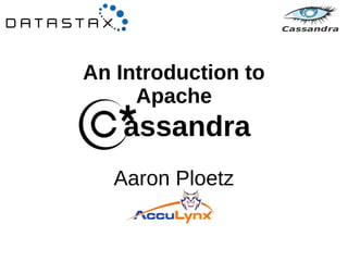 An Introduction to 
Apache 
assandra 
Aaron Ploetz 
 