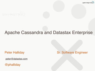 Apache Cassandra and Datastax Enterprise 
Peter Halliday Sr. Software Engineer 
peter@datastax.com 
@phalliday 
 
