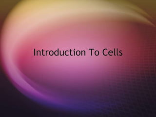 Introduction To Cells
 