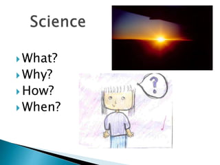  What?
 Why?
 How?
 When?
 