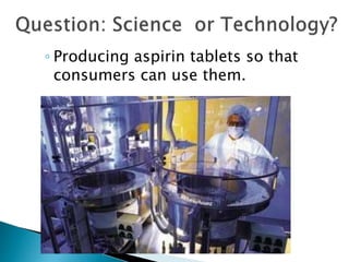 ◦ Producing aspirin tablets so that
consumers can use them.
 