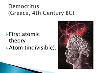  First atomic
theory
 Atom (indivisible).
 