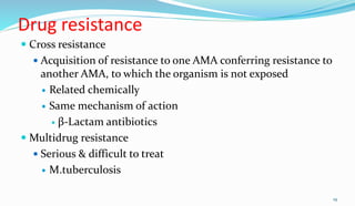 Drug resistance
 Cross resistance
 Acquisition of resistance to one AMA conferring resistance to
another AMA, to which the organism is not exposed
 Related chemically
 Same mechanism of action
 β-Lactam antibiotics
 Multidrug resistance
 Serious & difficult to treat
 M.tuberculosis
19
 