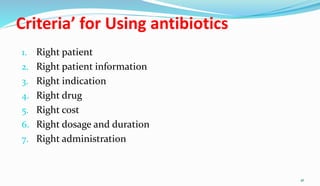 Criteria’ for Using antibiotics
1. Right patient
2. Right patient information
3. Right indication
4. Right drug
5. Right cost
6. Right dosage and duration
7. Right administration
41
 