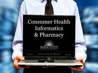 Consumer Health
  Informatics
  & Pharmacy


   Kevin A. Clauson, PharmD
 