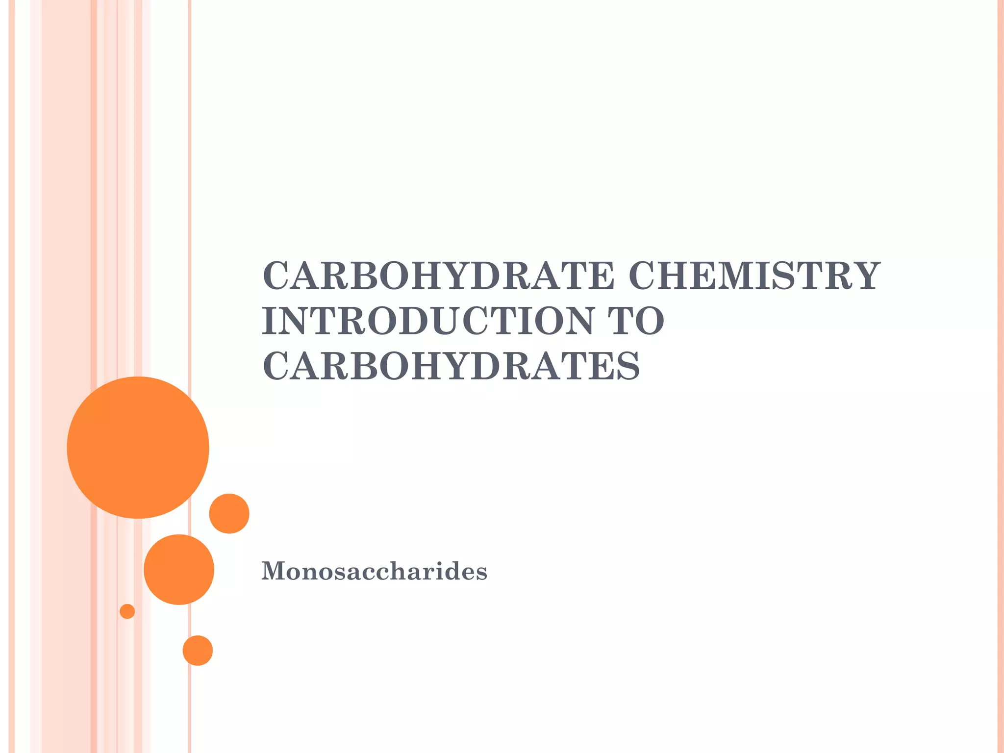 CARBOHYDRATE CHEMISTRY
INTRODUCTION TO
CARBOHYDRATES
Monosaccharides
 