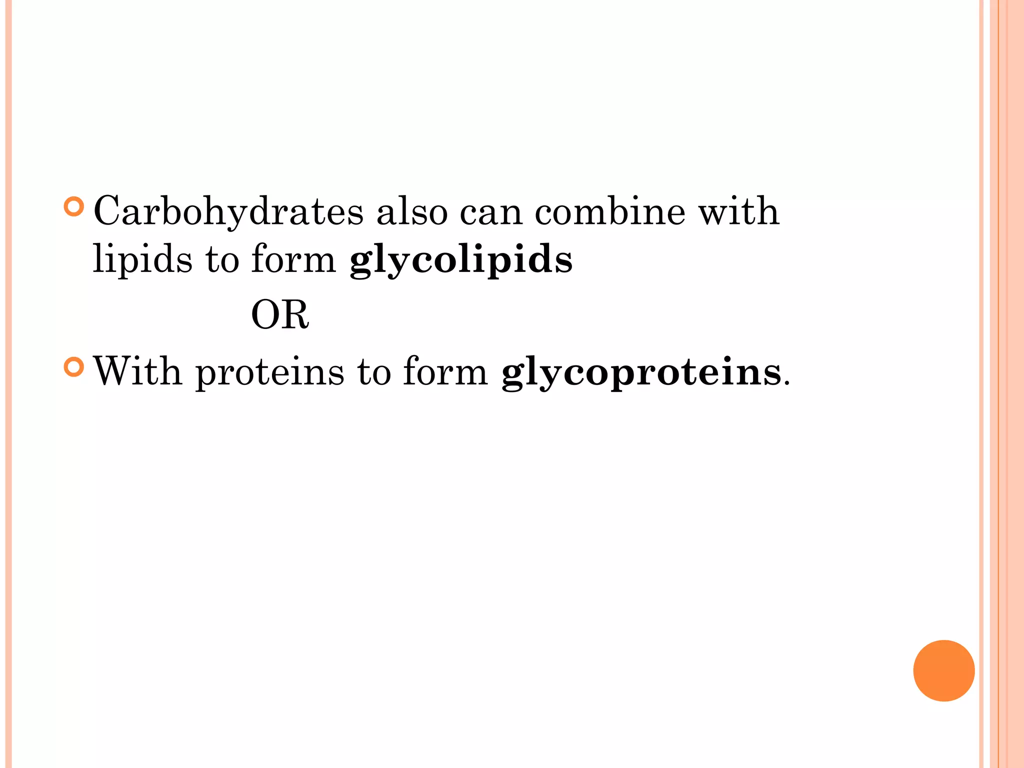  Carbohydrates also can combine with
lipids to form glycolipids
OR
 With proteins to form glycoproteins.
 