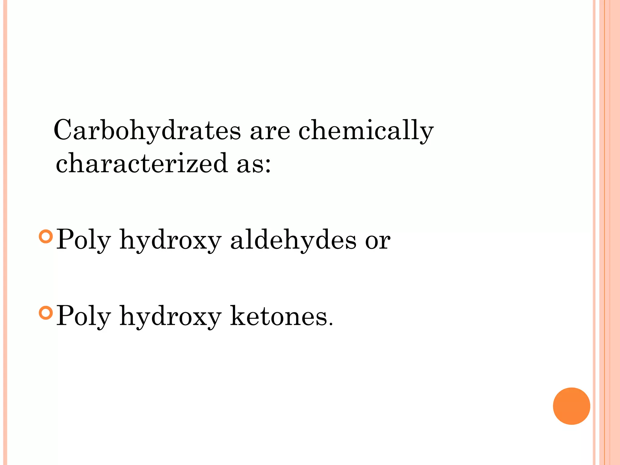 Carbohydrates are chemically
characterized as:
Poly hydroxy aldehydes or
Poly hydroxy ketones.
 