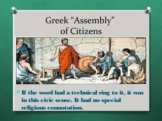 Greek “Assembly”
             of Citizens




O If the word had a technical ring to it, it was
 in this civic sense. It had no special
 religious connotation.
 