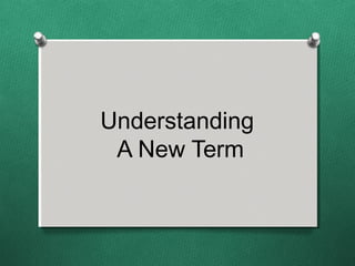 Understanding
 A New Term
 