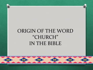 ORIGIN OF THE WORD
     “CHURCH”
    IN THE BIBLE
 
