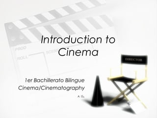 Introduction to
              Cinema

  1er Bachillerato Bilingue
Cinema/Cinematography
                         A. G.
 