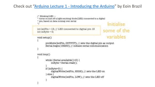 Check out “Arduino Lecture 1 - Introducing the Arduino” by Eoin Brazil
 
