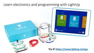 Learn electronics and programming with LightUp
Try it! https://www.lightup.io/app
 