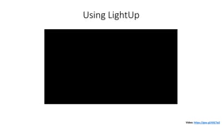 Using LightUp
Video: https://goo.gl/d3C7p2
 
