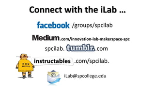 spcilab. .com
Connect with the iLab …
iLab@spcollege.edu
/groups/spcilab
.com/spcilab.
.com/innovation-lab-makerspace-spc
 