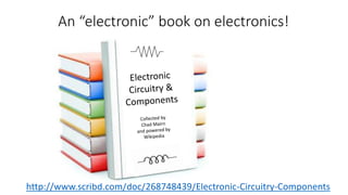 An “electronic” book on electronics!
http://www.scribd.com/doc/268748439/Electronic-Circuitry-Components
 