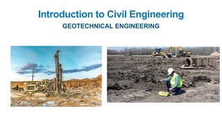 Introduction to Civil Engineering
GEOTECHNICAL ENGINEERING
 