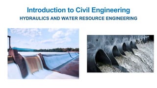 Introduction to Civil Engineering
HYDRAULICS AND WATER RESOURCE ENGINEERING
 