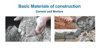 Basic Materials of construction
Cement and Mortars
 