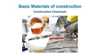 Basic Materials of construction
Construction Chemicals
 